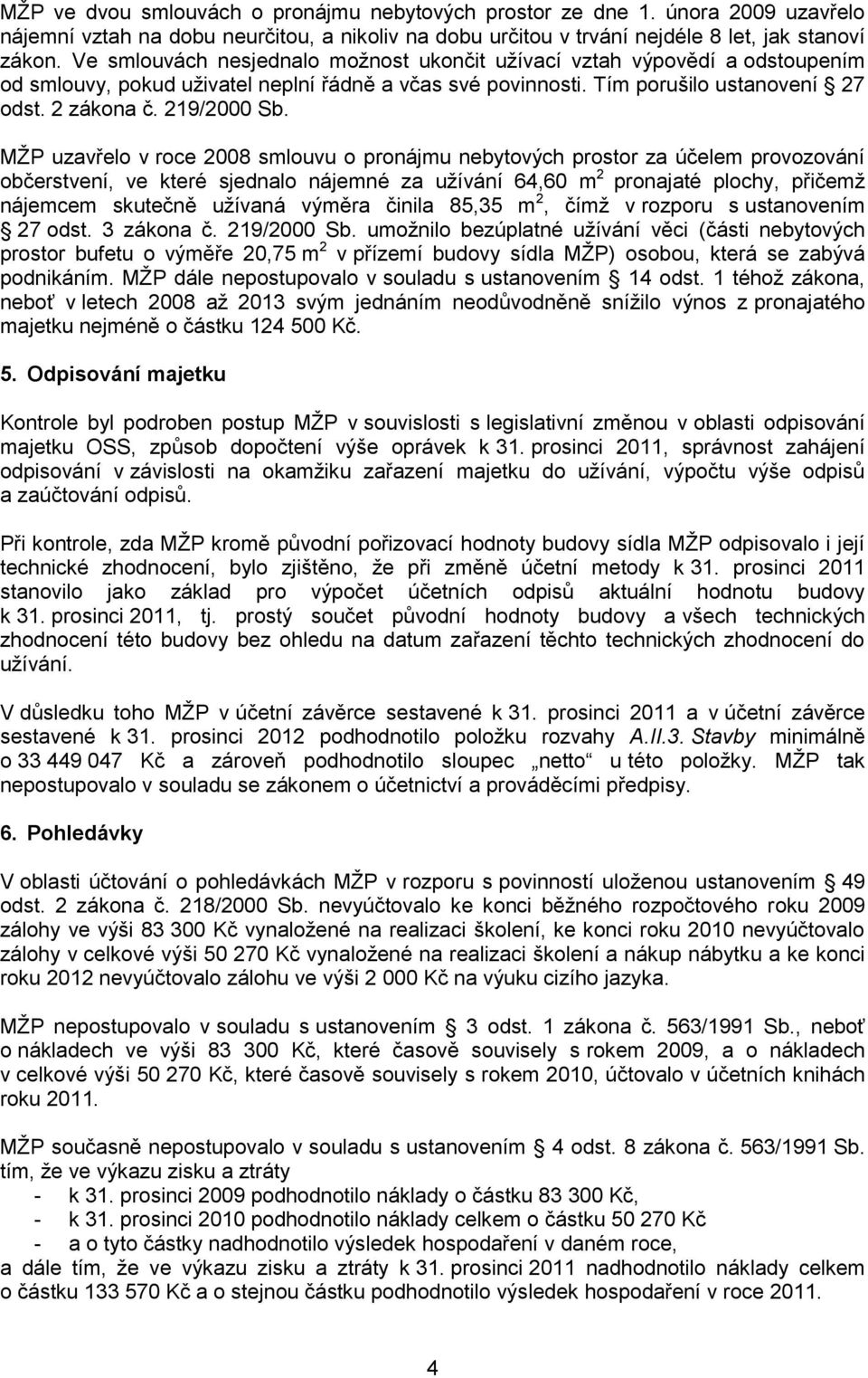 MŽP uzavřelo v roce 2008 smlouvu o pronájmu nebytových prostor za účelem provozování občerstvení, ve které sjednalo nájemné za užívání 64,60 m 2 pronajaté plochy, přičemž nájemcem skutečně užívaná