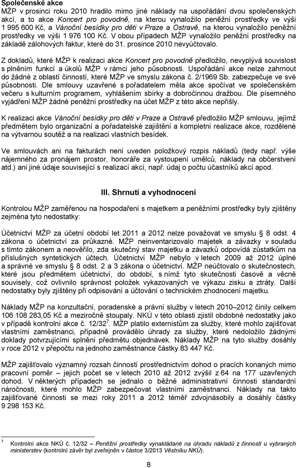 V obou případech MŽP vynaložilo peněžní prostředky na základě zálohových faktur, které do 31. prosince 2010 nevyúčtovalo.