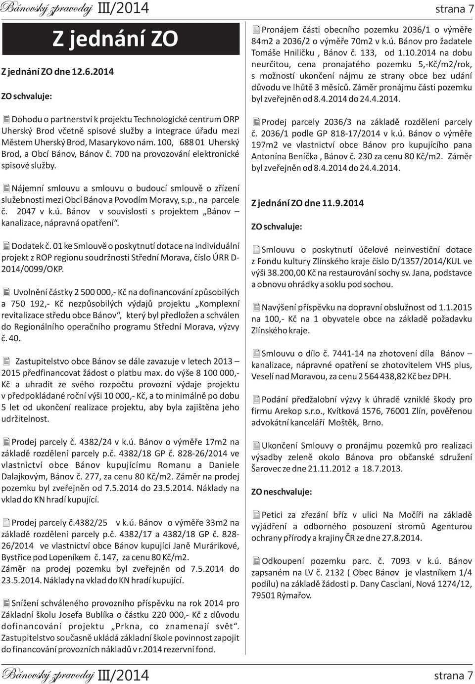 100, 688 01 Uherský Brod, a Obcí Bánov, Bánov č. 700 na provozování elektronické spisové služby. Nájemní smlouvu a smlouvu o budoucí smlouvě o zřízení služebnosti mezi Obcí Bánov a Povodím Moravy, s.