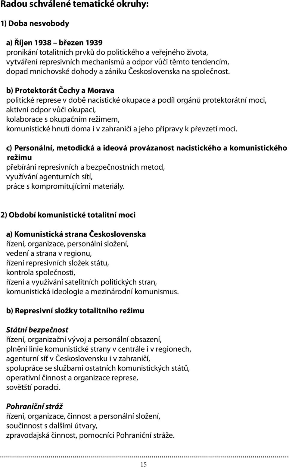 b) Protektorát Čechy a Morava politické represe v době nacistické okupace a podíl orgánů protektorátní moci, aktivní odpor vůči okupaci, kolaborace s okupačním režimem, komunistické hnutí doma i v