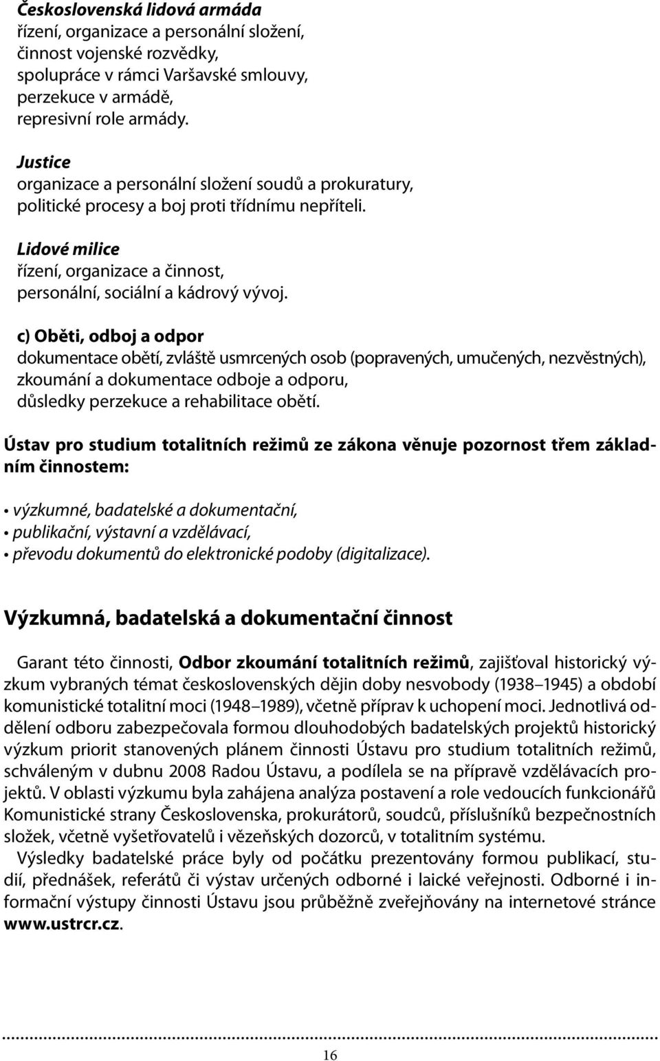 c) Oběti, odboj a odpor dokumentace obětí, zvláště usmrcených osob (popravených, umučených, nezvěstných), zkoumání a dokumentace odboje a odporu, důsledky perzekuce a rehabilitace obětí.