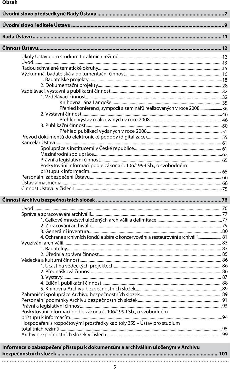 .. 32 1. Vzdělávací činnost... 32 Knihovna Jána Langoše... 35 Přehled konferencí, sympozií a seminářů realizovaných v roce 2008... 36 2. Výstavní činnost... 46 Přehled výstav realizovaných v roce 2008.