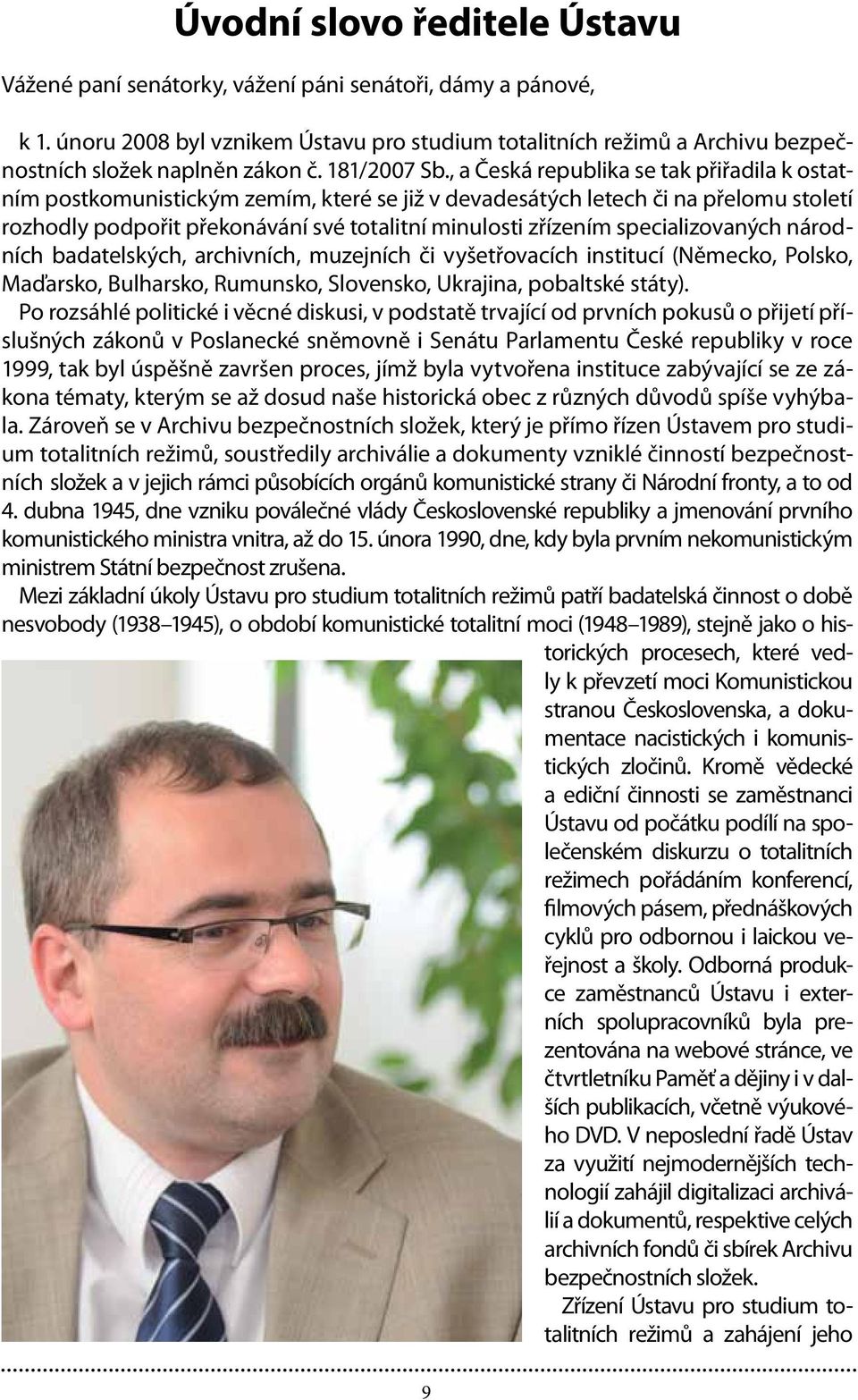 , a Česká republika se tak přiřadila k ostatním postkomunistickým zemím, které se již v devadesátých letech či na přelomu století rozhodly podpořit překonávání své totalitní minulosti zřízením