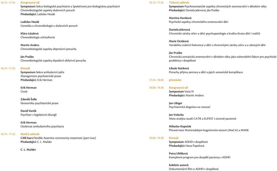 chronobiologie u duševních poruch Klára Látalová Chronobiologie schizofrenie Martin Anders Chronobiologické aspekty depresivní poruchy Chronobiologické aspekty bipolární afektivní poruchy 45 Kinosál