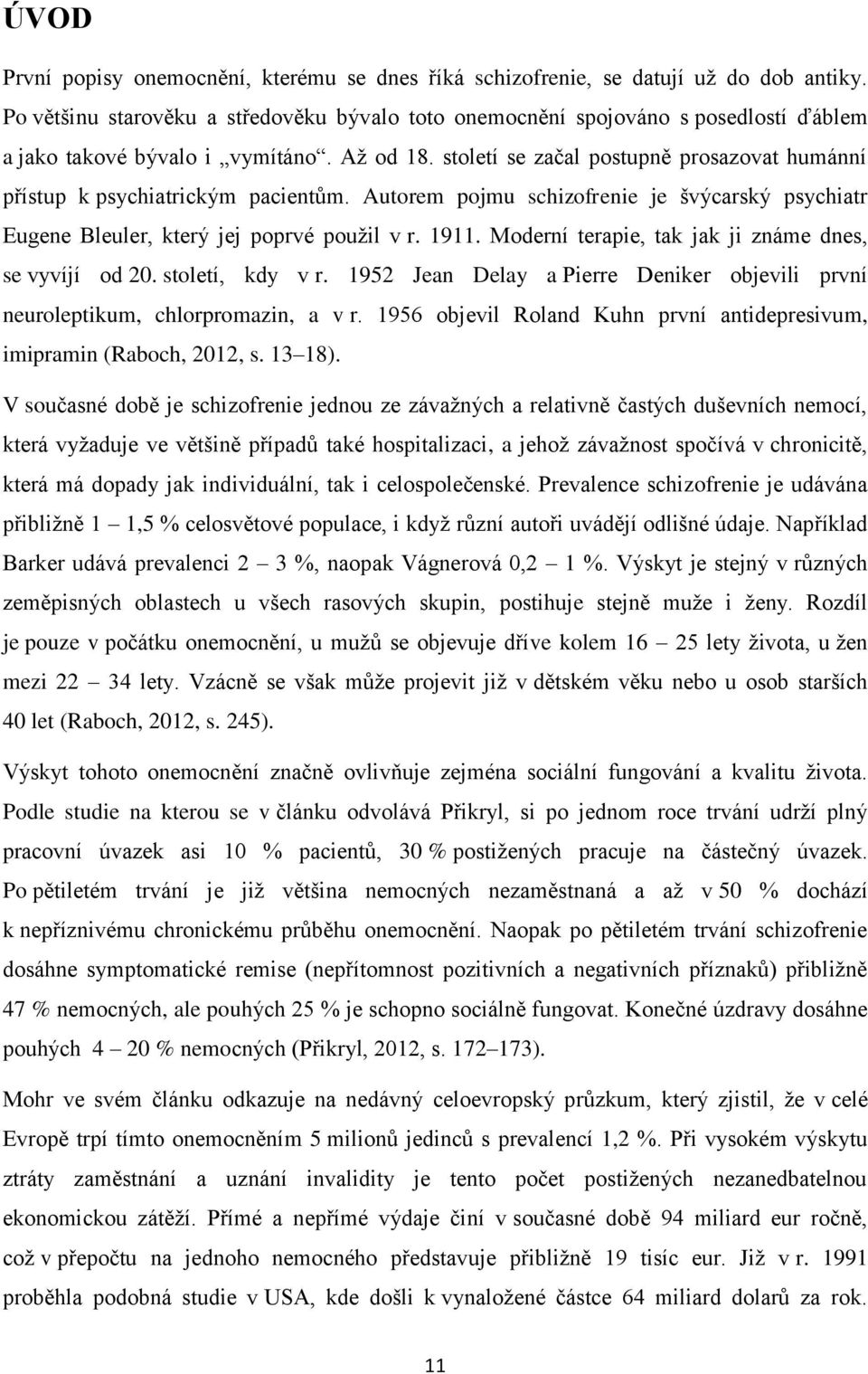 století se začal postupně prosazovat humánní přístup k psychiatrickým pacientům. Autorem pojmu schizofrenie je švýcarský psychiatr Eugene Bleuler, který jej poprvé použil v r. 1911.