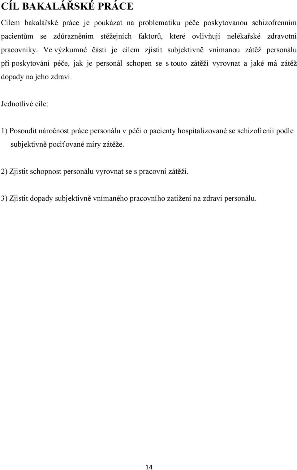 Ve výzkumné části je cílem zjistit subjektivně vnímanou zátěž personálu při poskytování péče, jak je personál schopen se s touto zátěží vyrovnat a jaké má zátěž dopady