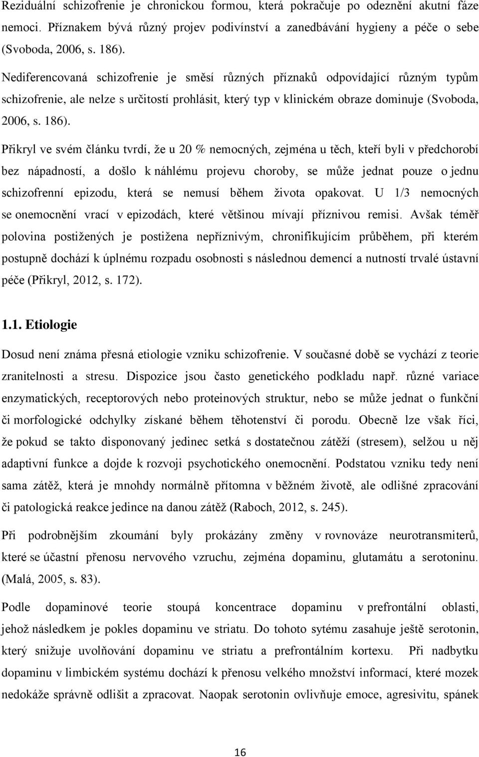 Přikryl ve svém článku tvrdí, že u 20 % nemocných, zejména u těch, kteří byli v předchorobí bez nápadností, a došlo k náhlému projevu choroby, se může jednat pouze o jednu schizofrenní epizodu, která