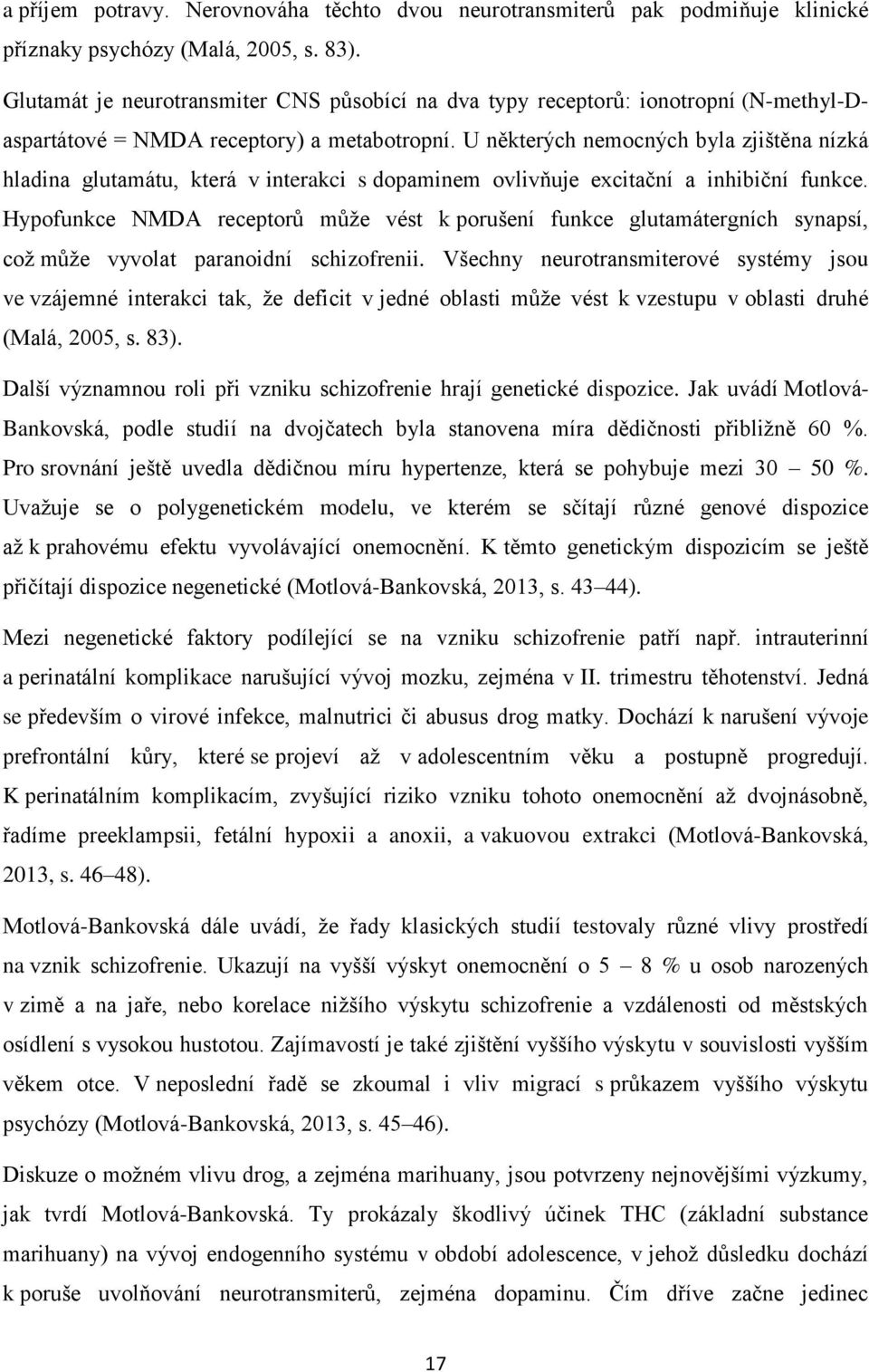 U některých nemocných byla zjištěna nízká hladina glutamátu, která v interakci s dopaminem ovlivňuje excitační a inhibiční funkce.