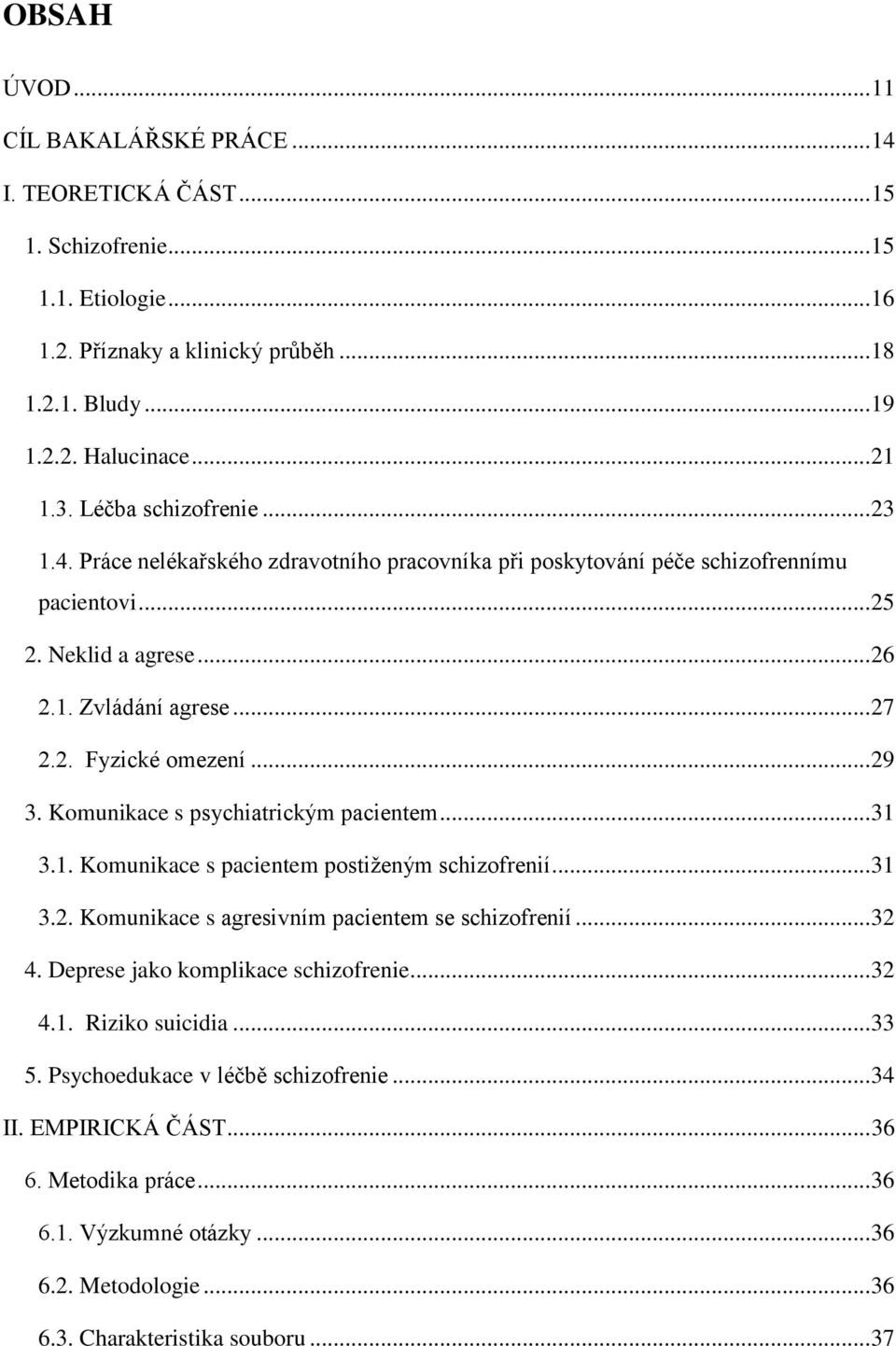 .. 29 3. Komunikace s psychiatrickým pacientem... 31 3.1. Komunikace s pacientem postiženým schizofrenií... 31 3.2. Komunikace s agresivním pacientem se schizofrenií... 32 4.