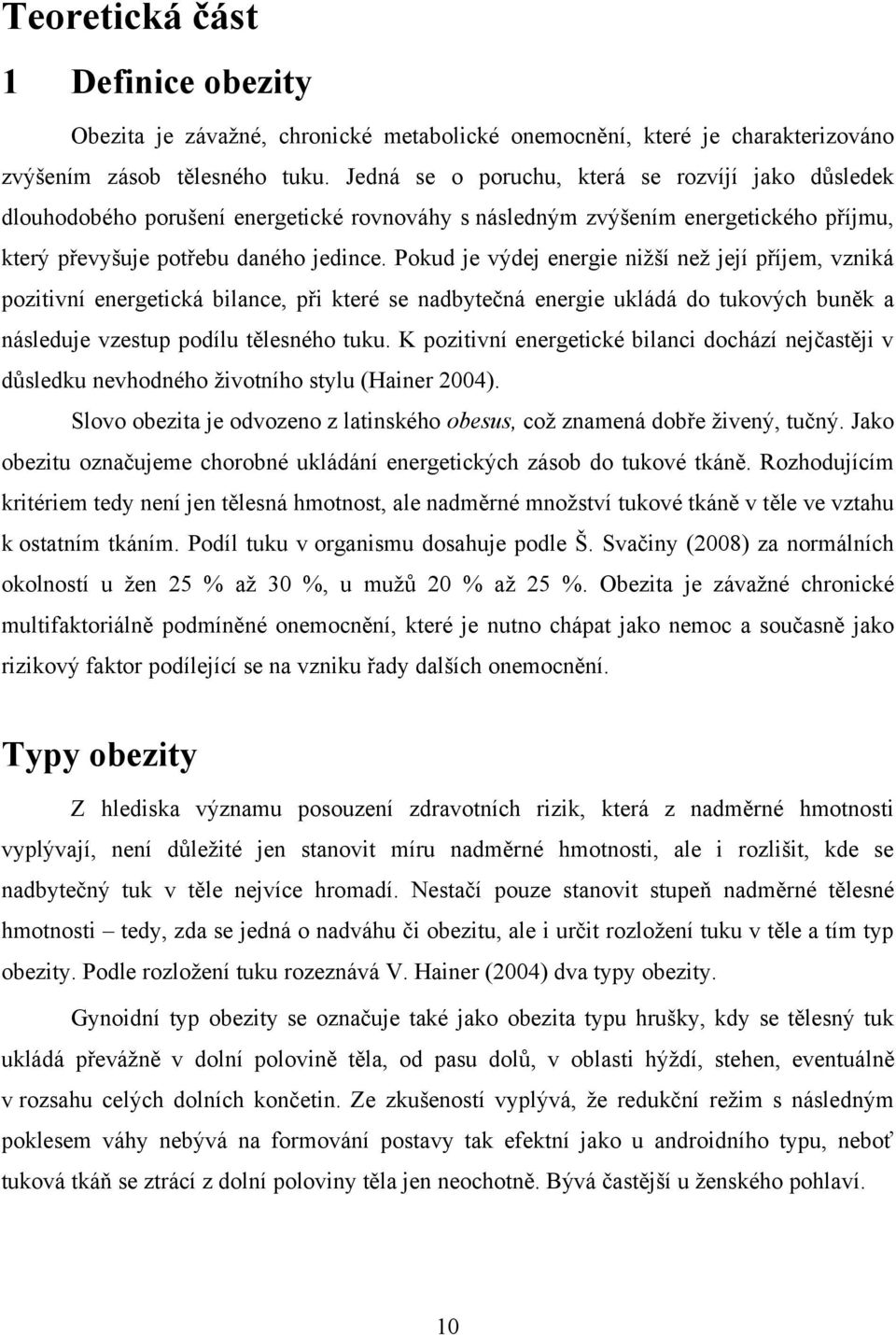 Pokud je výdej energie niţší neţ její příjem, vzniká pozitivní energetická bilance, při které se nadbytečná energie ukládá do tukových buněk a následuje vzestup podílu tělesného tuku.