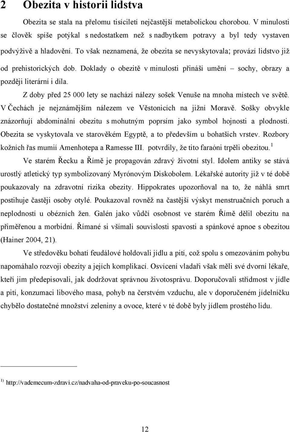 To však neznamená, ţe obezita se nevyskytovala; provází lidstvo jiţ od prehistorických dob. Doklady o obezitě v minulosti přináší umění sochy, obrazy a později literární i díla.