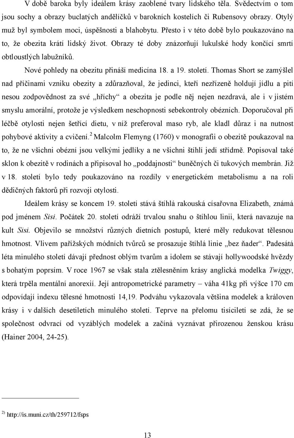 Obrazy té doby znázorňují lukulské hody končící smrtí obtloustlých labuţníků. Nové pohledy na obezitu přináší medicína 18. a 19. století.