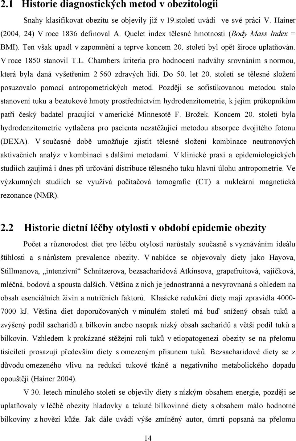 Chambers kriteria pro hodnocení nadváhy srovnáním s normou, která byla daná vyšetřením 2 560 zdravých lidí. Do 50. let 20. století se tělesné sloţení posuzovalo pomocí antropometrických metod.