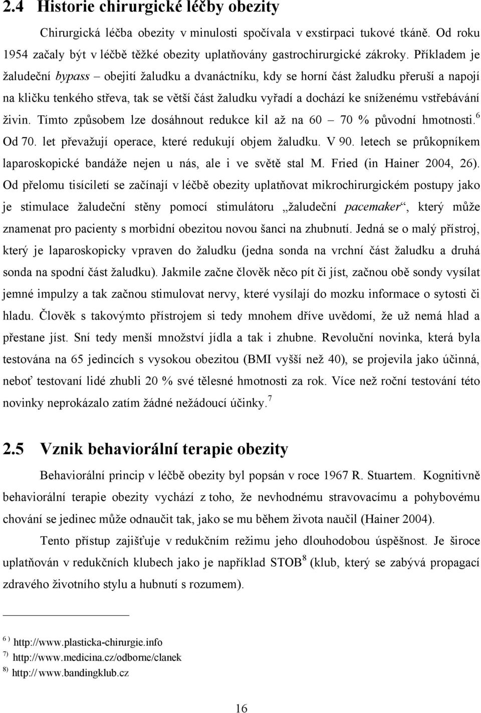 ţivin. Tímto způsobem lze dosáhnout redukce kil aţ na 60 70 % původní hmotnosti. 6 Od 70. let převaţují operace, které redukují objem ţaludku. V 90.