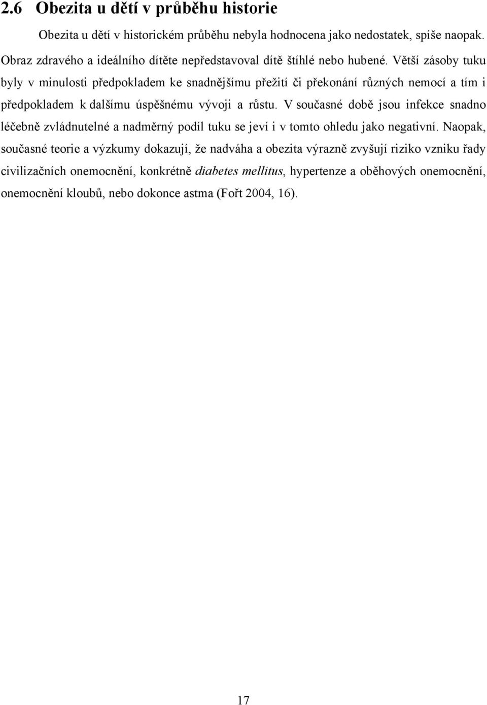 Větší zásoby tuku byly v minulosti předpokladem ke snadnějšímu přeţití či překonání různých nemocí a tím i předpokladem k dalšímu úspěšnému vývoji a růstu.