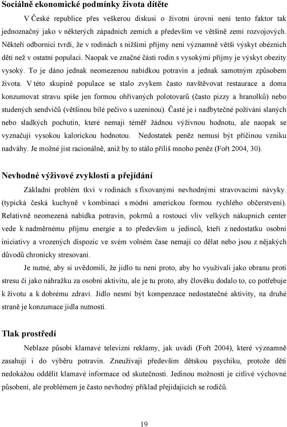 Naopak ve značné části rodin s vysokými příjmy je výskyt obezity vysoký. To je dáno jednak neomezenou nabídkou potravin a jednak samotným způsobem ţivota.