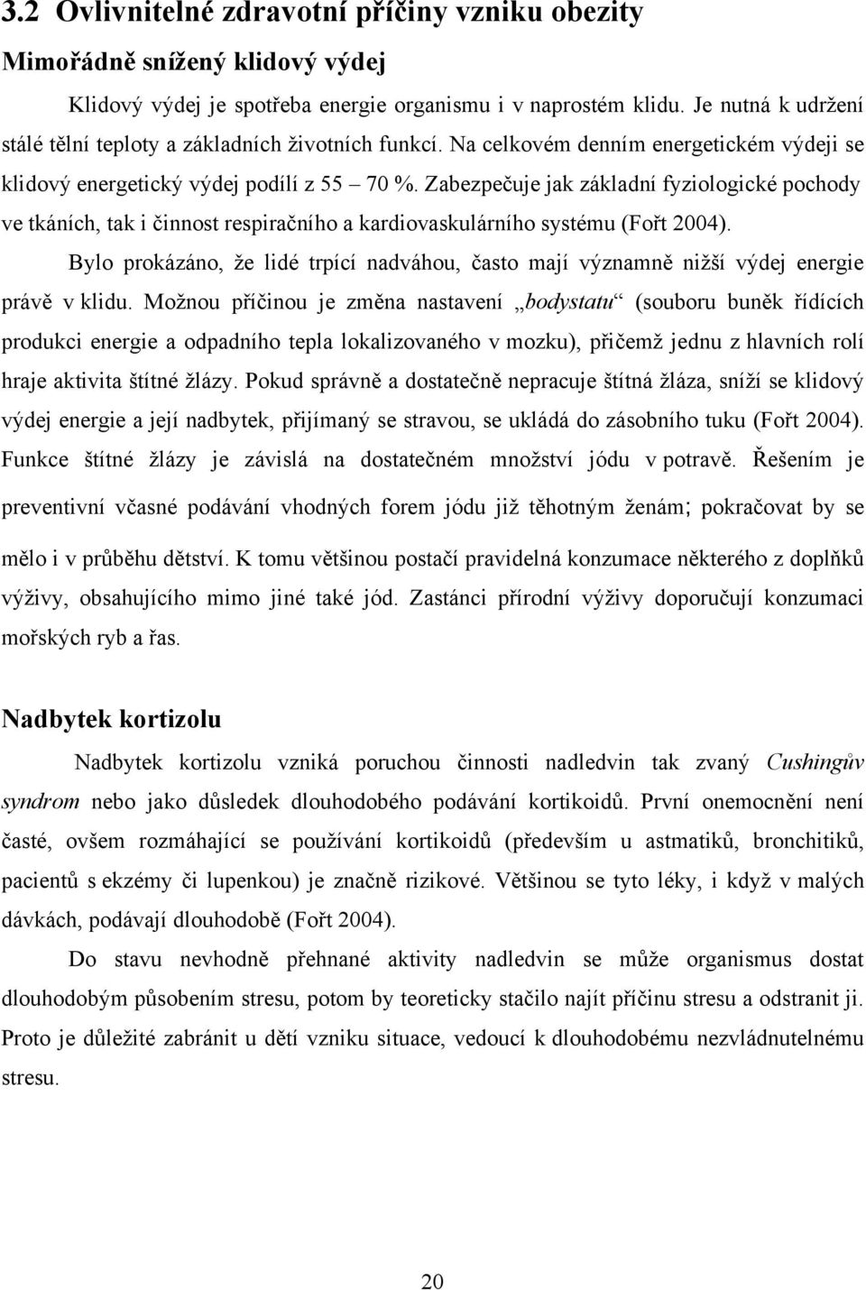 Zabezpečuje jak základní fyziologické pochody ve tkáních, tak i činnost respiračního a kardiovaskulárního systému (Fořt 2004).