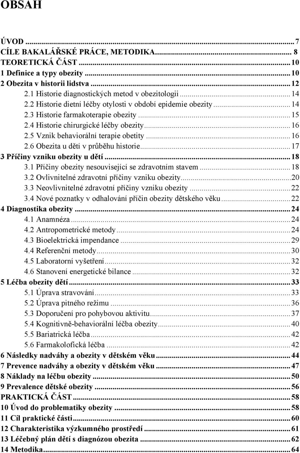 .. 17 3 Příčiny vzniku obezity u dětí... 18 3.1 Příčiny obezity nesouvisející se zdravotním stavem... 18 3.2 Ovlivnitelné zdravotní příčiny vzniku obezity...20 3.