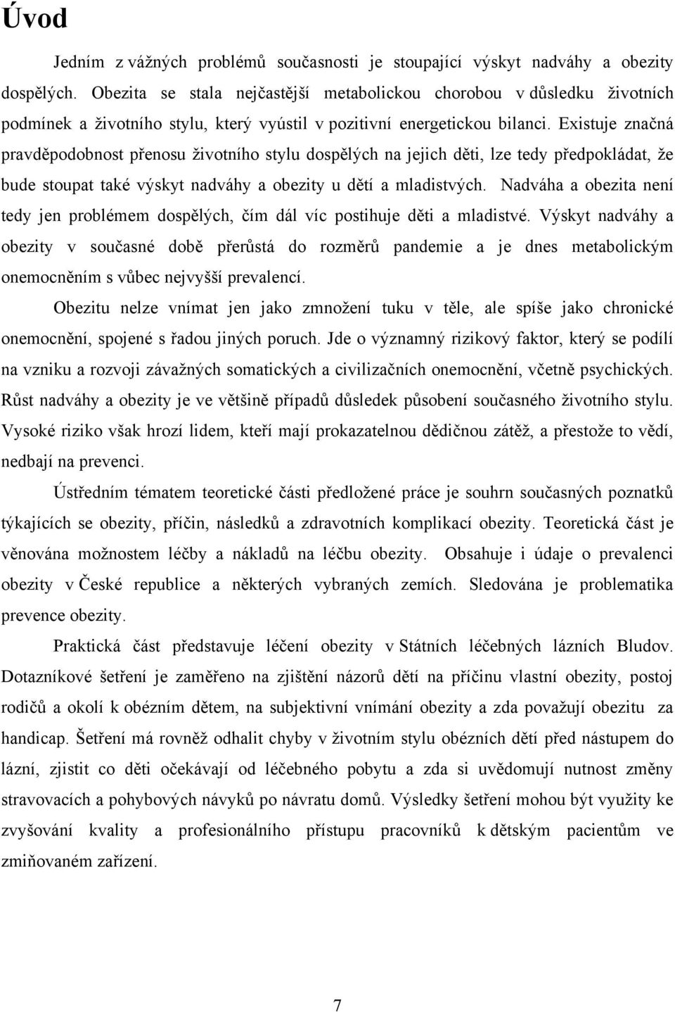 Existuje značná pravděpodobnost přenosu ţivotního stylu dospělých na jejich děti, lze tedy předpokládat, ţe bude stoupat také výskyt nadváhy a obezity u dětí a mladistvých.