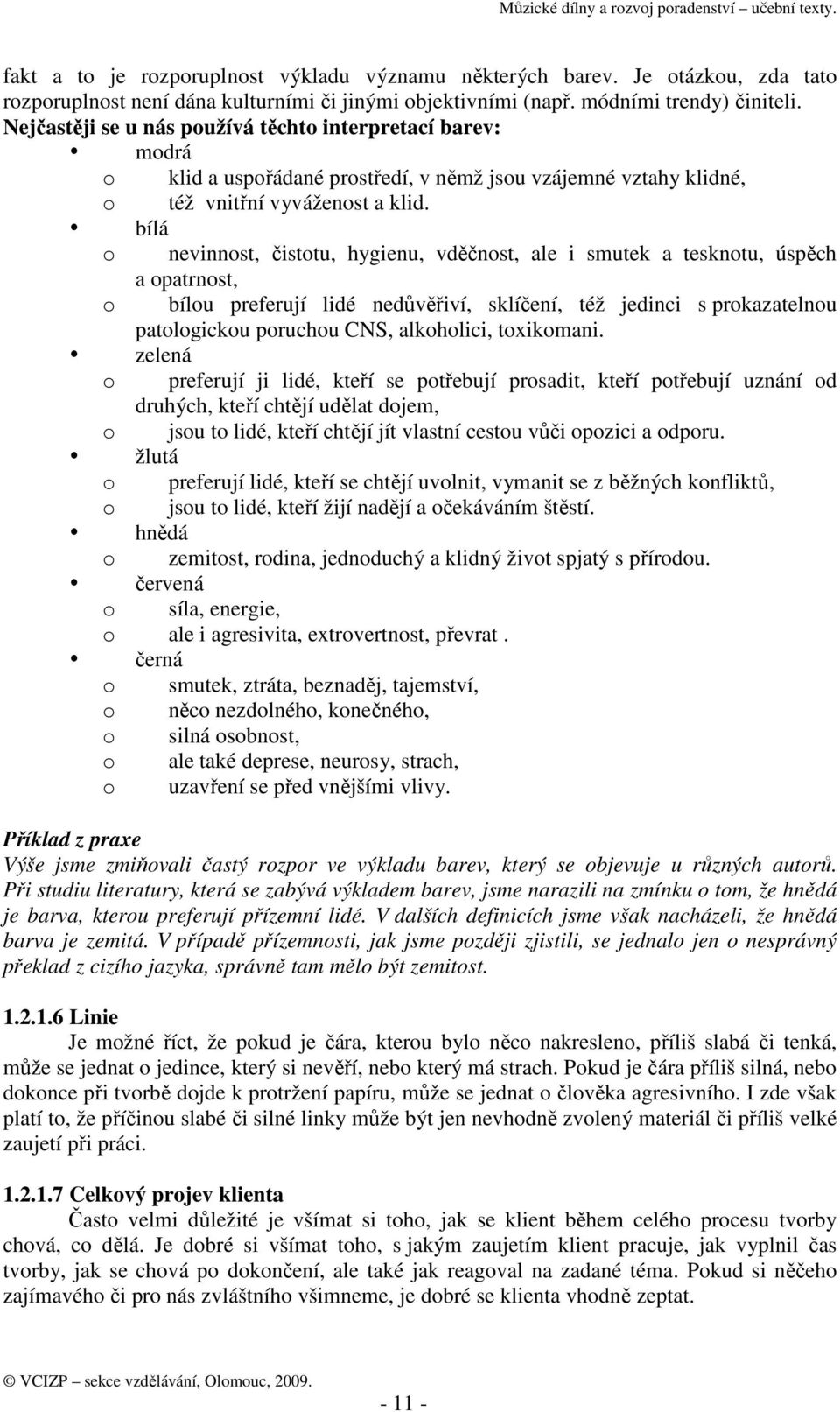 bílá o nevinnost, čistotu, hygienu, vděčnost, ale i smutek a tesknotu, úspěch a opatrnost, o bílou preferují lidé nedůvěřiví, sklíčení, též jedinci s prokazatelnou patologickou poruchou CNS,