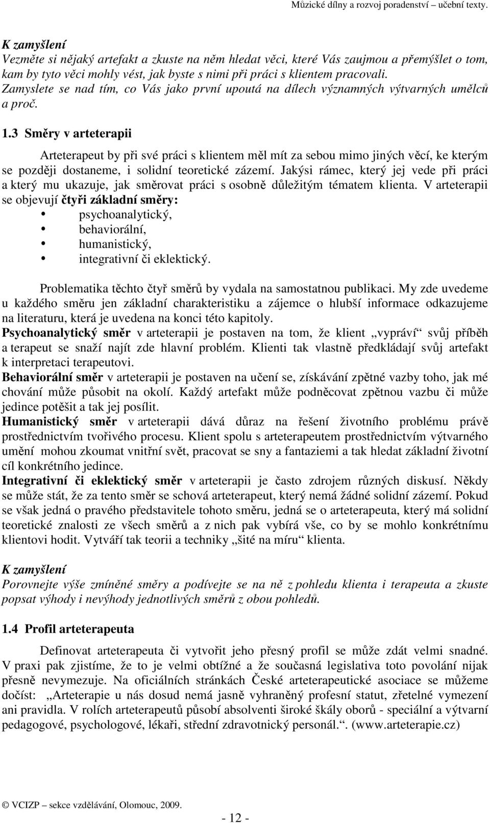 3 Směry v arteterapii Arteterapeut by při své práci s klientem měl mít za sebou mimo jiných věcí, ke kterým se později dostaneme, i solidní teoretické zázemí.