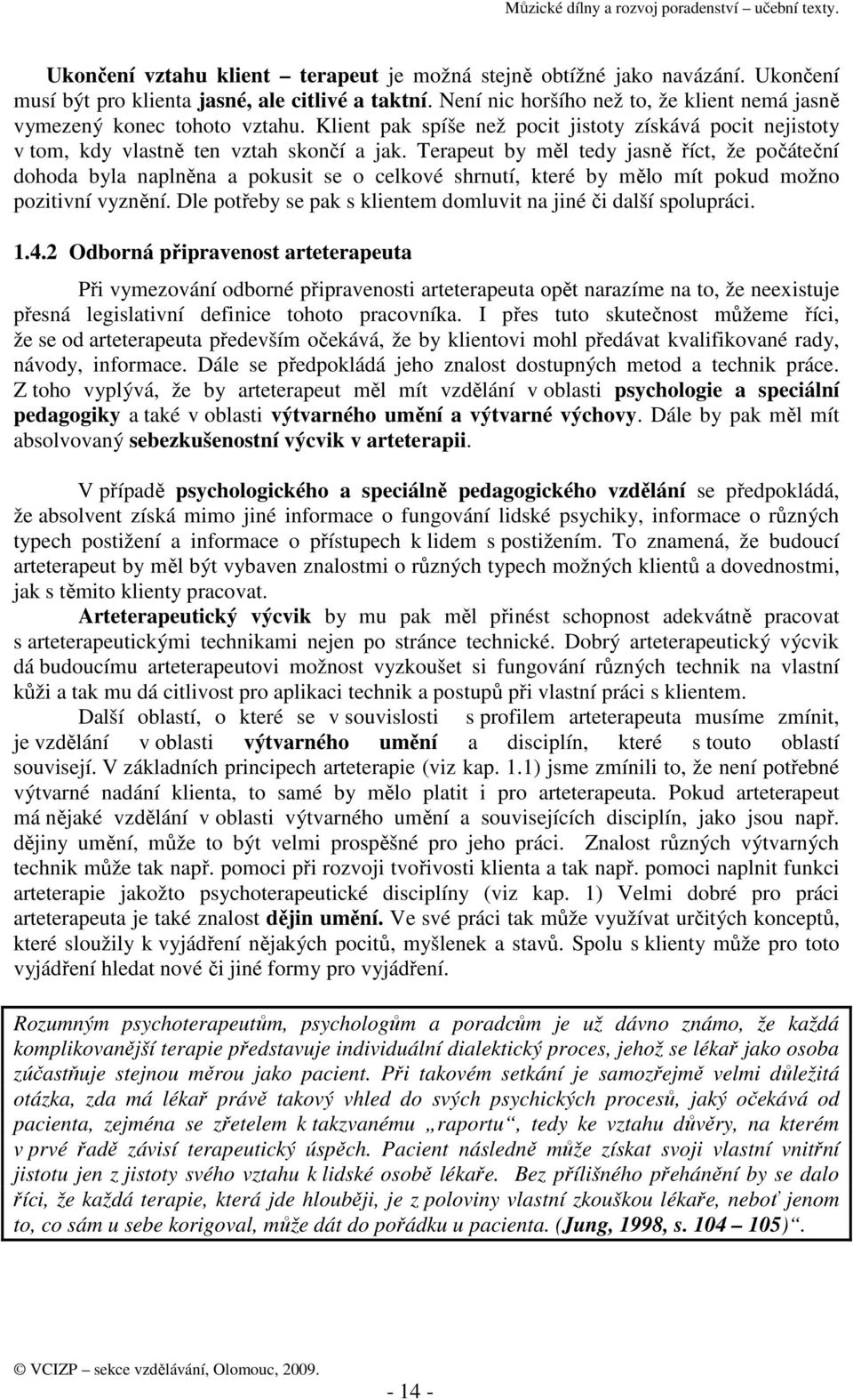 Terapeut by měl tedy jasně říct, že počáteční dohoda byla naplněna a pokusit se o celkové shrnutí, které by mělo mít pokud možno pozitivní vyznění.