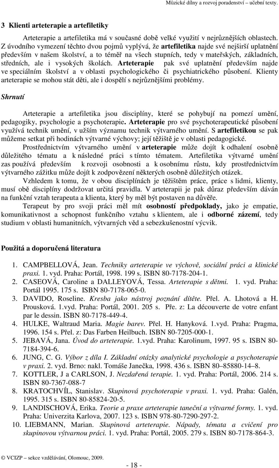 vysokých školách. Arteterapie pak své uplatnění především najde ve speciálním školství a v oblasti psychologického či psychiatrického působení.