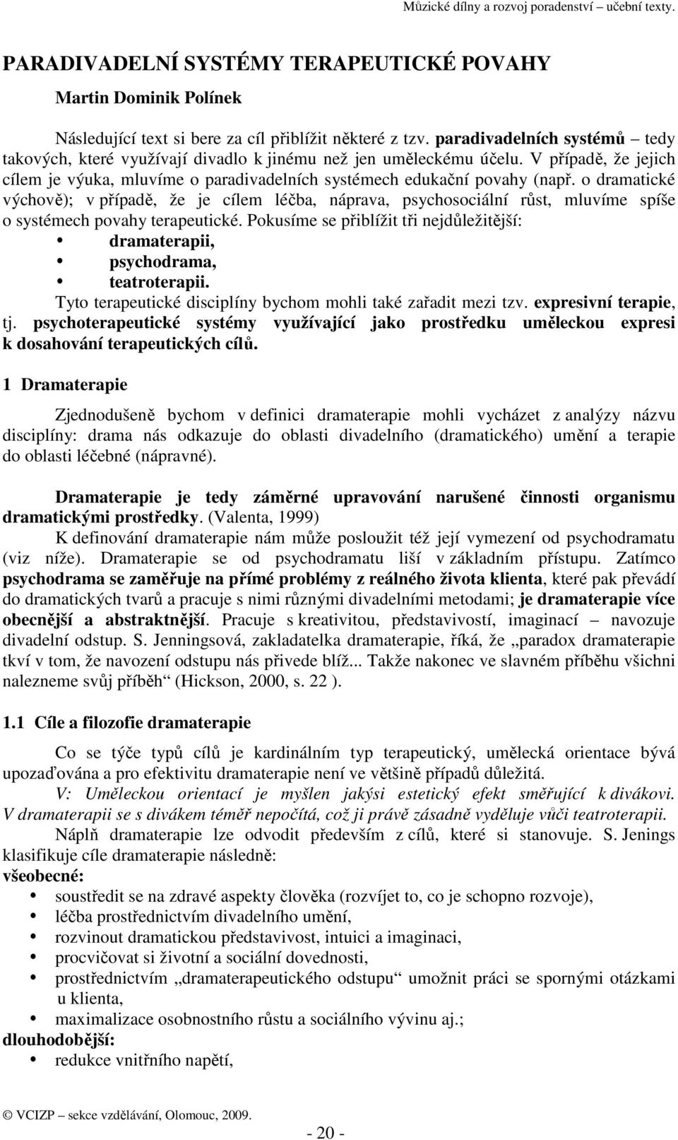 o dramatické výchově); v případě, že je cílem léčba, náprava, psychosociální růst, mluvíme spíše o systémech povahy terapeutické.