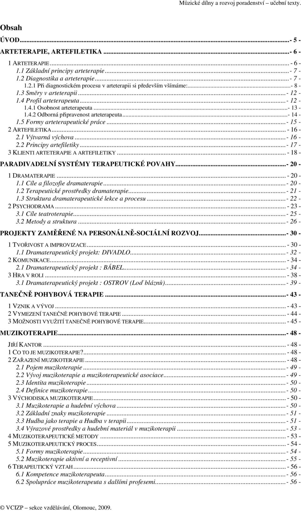 ..- 15-2 ARTEFILETIKA... - 16-2.1 Výtvarná výchova...- 16-2.2 Principy artefiletiky...- 17-3 KLIENTI ARTETERAPIE A ARTEFILETIKY... - 18 - PARADIVADELNÍ SYSTÉMY TERAPEUTICKÉ POVAHY...- 20-1 DRAMATERAPIE.