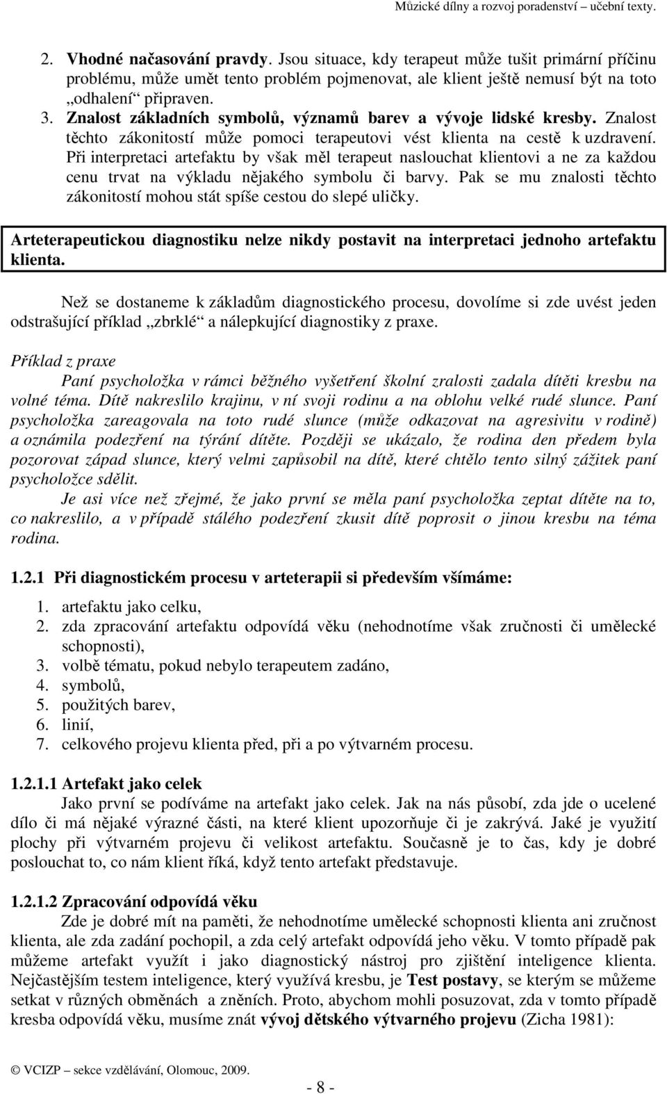 Při interpretaci artefaktu by však měl terapeut naslouchat klientovi a ne za každou cenu trvat na výkladu nějakého symbolu či barvy.