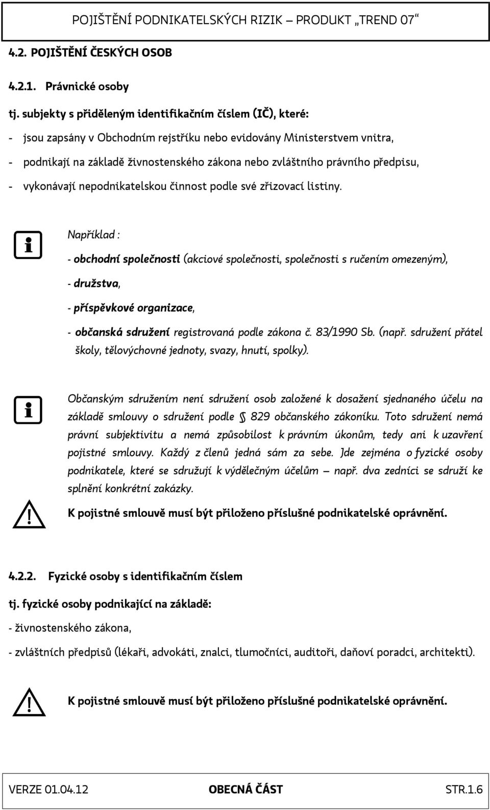 právního předpisu, - vykonávají nepodnikatelskou činnost podle své zřizovací listiny.