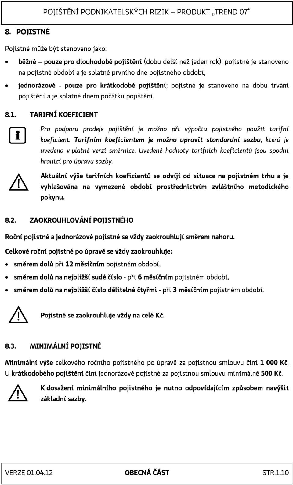 TARIFNÍ KOEFICIENT Pro podporu prodeje pojištění je možno při výpočtu pojistného použít tarifní koeficient.