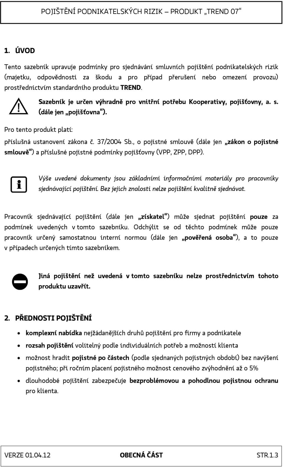 , o pojistné smlouvě (dále jen zákon o pojistné smlouvě ) a příslušné pojistné podmínky pojišťovny (VPP, ZPP, DPP).