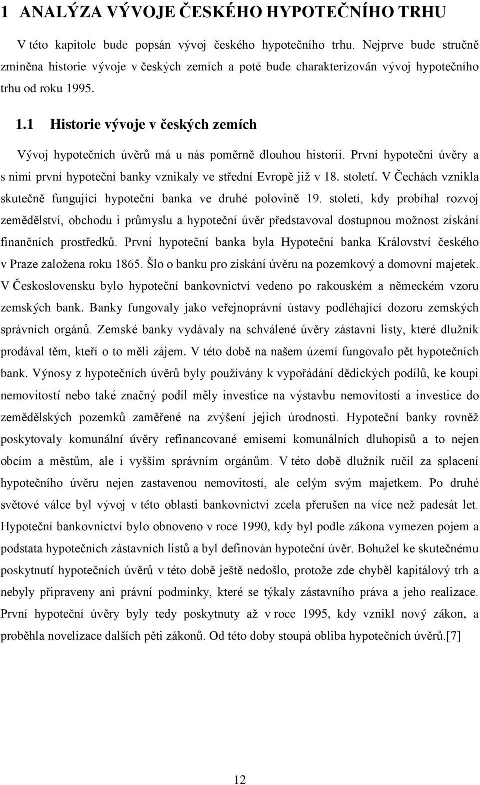 95. 1.1 Historie vývoje v českých zemích Vývoj hypotečních úvěrů má u nás poměrně dlouhou historii. První hypoteční úvěry a s nimi první hypoteční banky vznikaly ve střední Evropě již v 18. století.