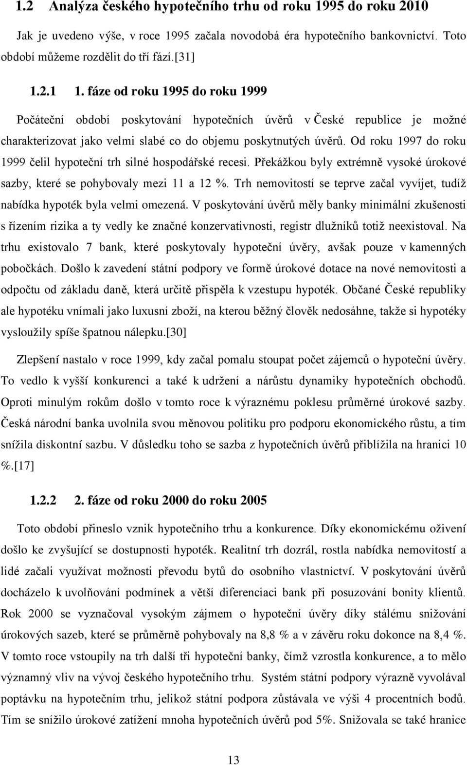 Od roku 1997 do roku 1999 čelil hypoteční trh silné hospodářské recesi. Překážkou byly extrémně vysoké úrokové sazby, které se pohybovaly mezi 11 a 12 %.