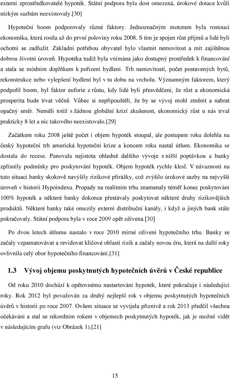 Základní potřebou obyvatel bylo vlastnit nemovitost a mít zajištěnou dobrou životní úroveň.