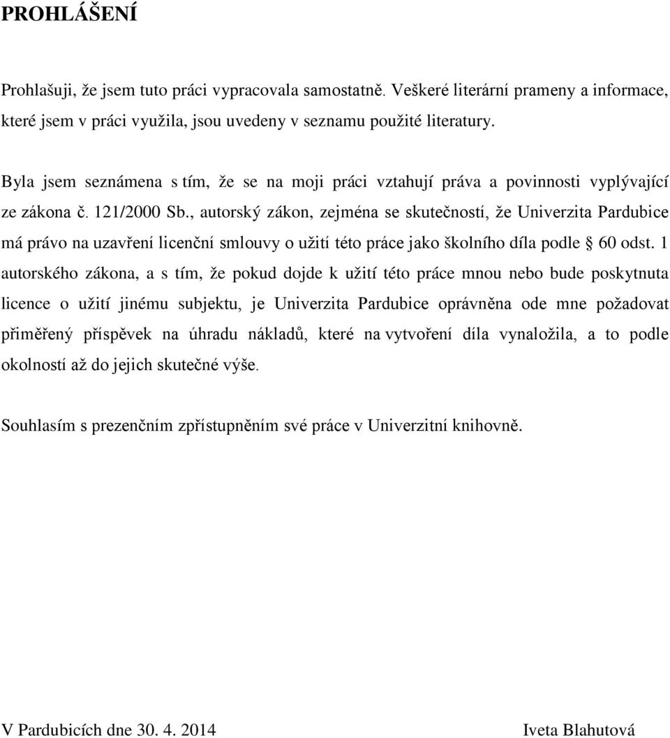 , autorský zákon, zejména se skutečností, že Univerzita Pardubice má právo na uzavření licenční smlouvy o užití této práce jako školního díla podle 60 odst.