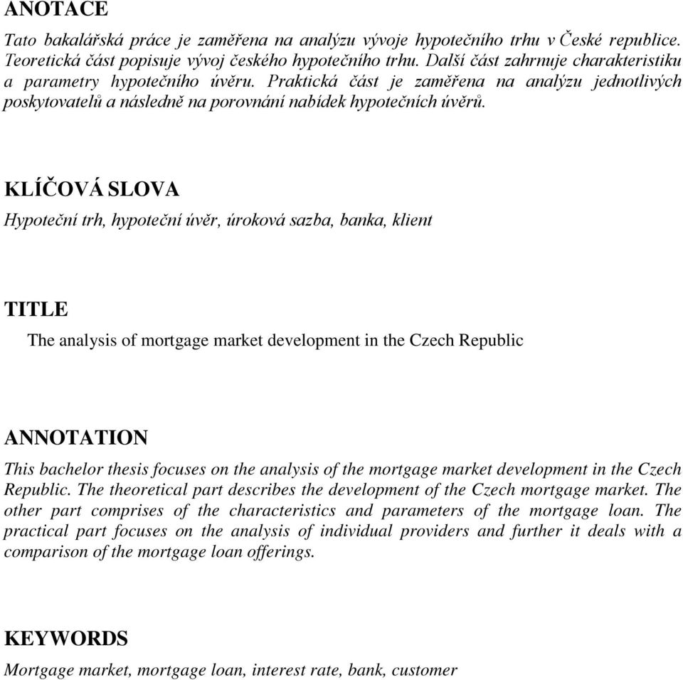 KLÍČOVÁ SLOVA Hypoteční trh, hypoteční úvěr, úroková sazba, banka, klient TITLE The analysis of mortgage market development in the Czech Republic ANNOTATION This bachelor thesis focuses on the