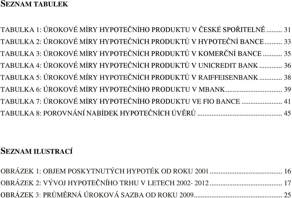 .. 36 TABULKA 5: ÚROKOVÉ MÍRY HYPOTEČNÍCH PRODUKTŮ V RAIFFEISENBANK... 38 TABULKA 6: ÚROKOVÉ MÍRY HYPOTEČNÍHO PRODUKTU V MBANK.