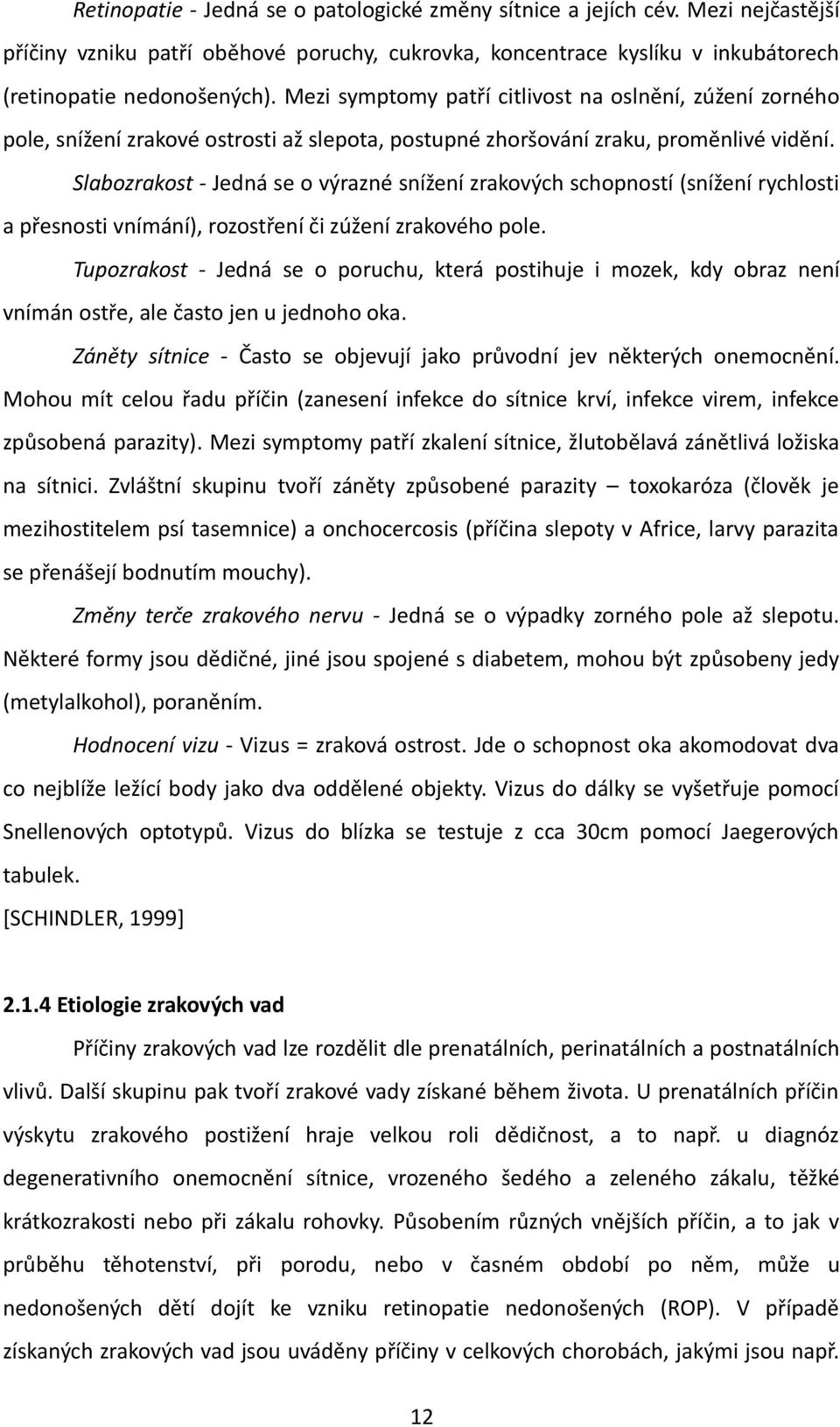 Slabozrakost - Jedná se o výrazné snížení zrakových schopností (snížení rychlosti a přesnosti vnímání), rozostření či zúžení zrakového pole.