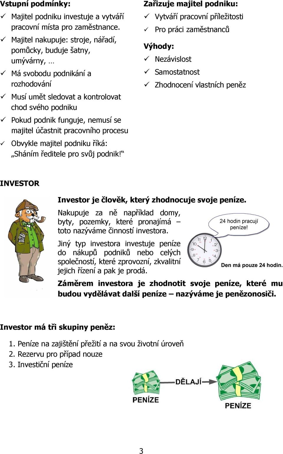 účastnit pracovního procesu Obvykle majitel podniku říká: Sháním ředitele pro svůj podnik!