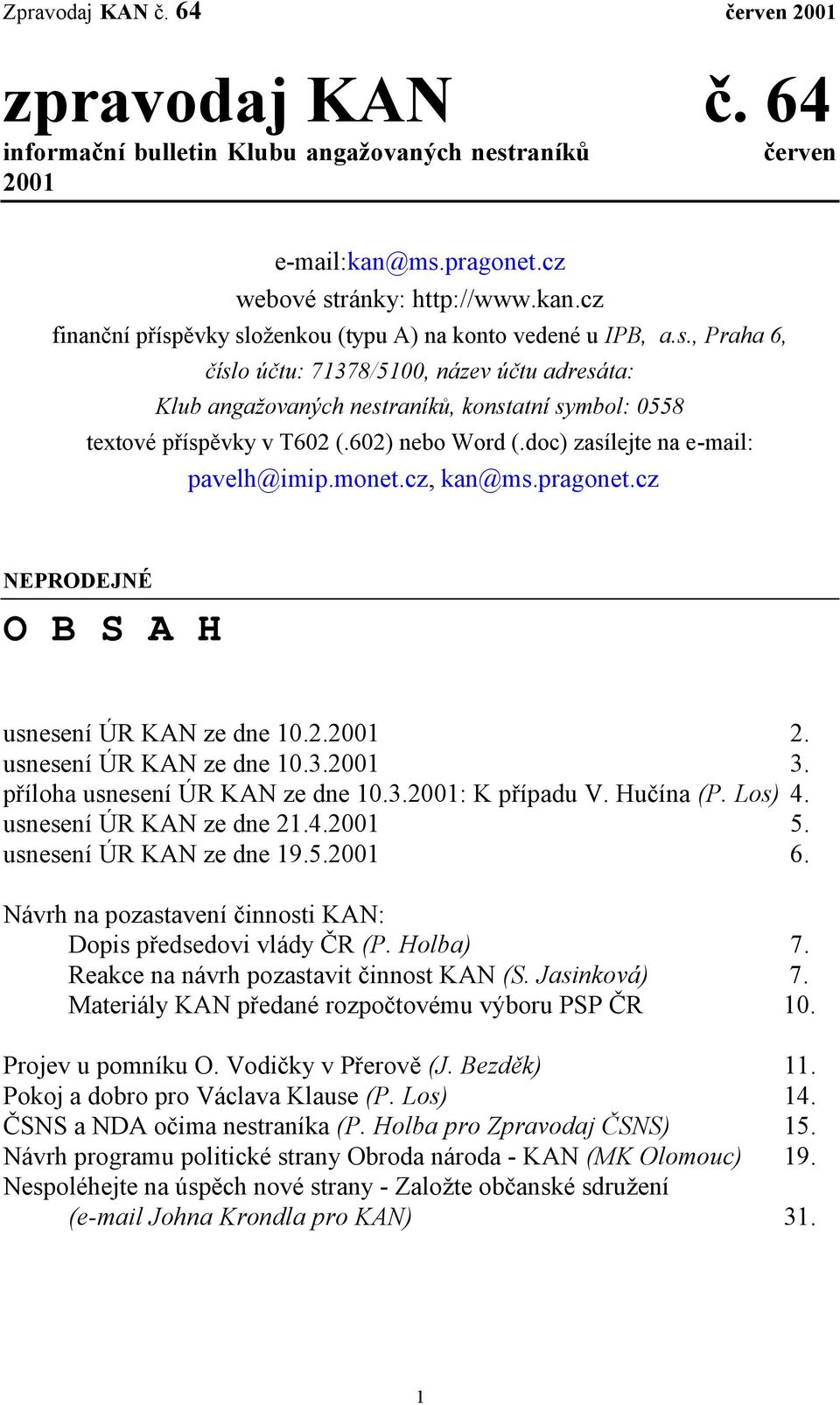 cz, kan@ms.pragonet.cz NEPRODEJNÉ O B S A H usnesení ÚR KAN ze dne 10.2.2001 2. usnesení ÚR KAN ze dne 10.3.2001 3. příloha usnesení ÚR KAN ze dne 10.3.2001: K případu V. Hučína (P. Los) 4.