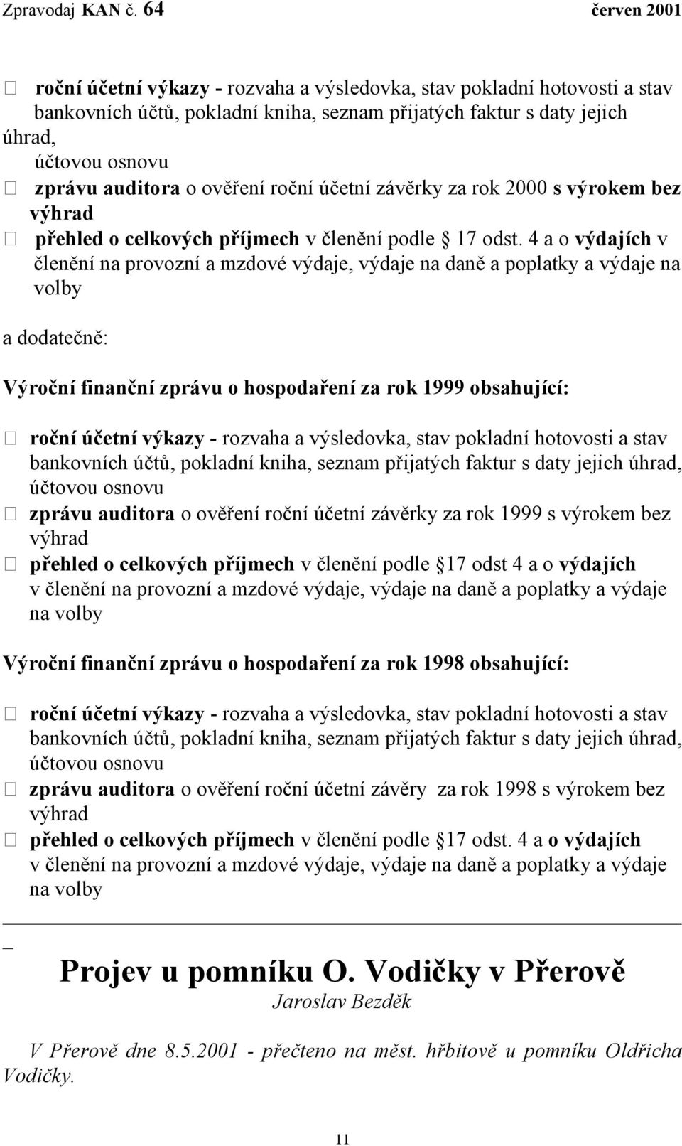 4 a o výdajích v členění na provozní a mzdové výdaje, výdaje na daně a poplatky a výdaje na volby a dodatečně: Výroční finanční zprávu o hospodaření za rok 1999 obsahující:  účetní závěrky za rok