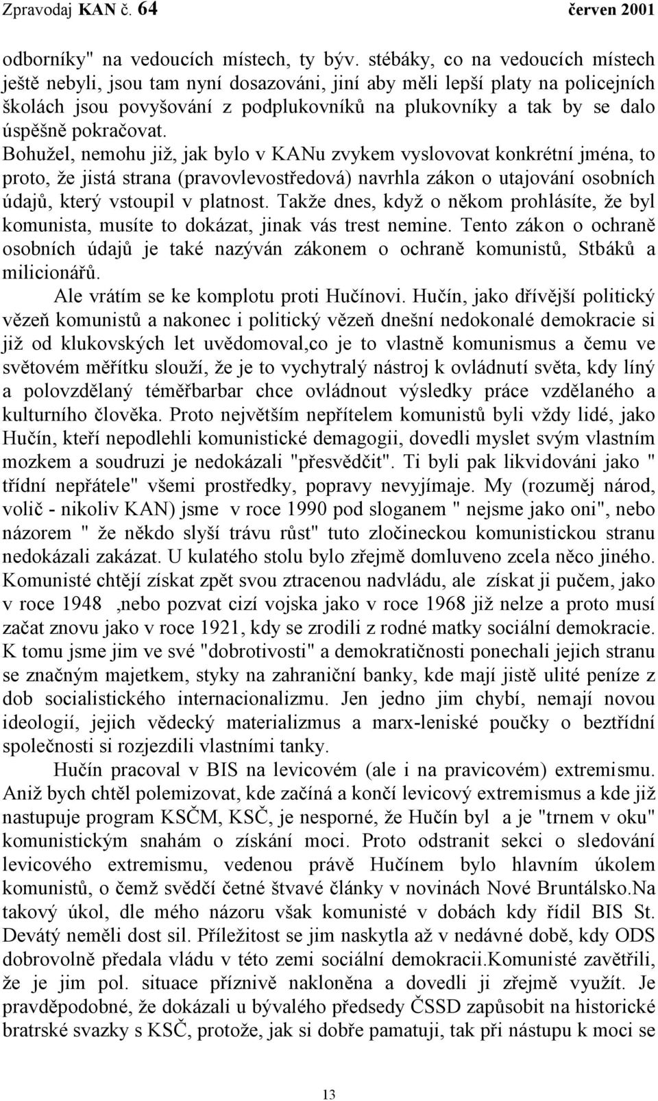 pokračovat. Bohužel, nemohu již, jak bylo v KANu zvykem vyslovovat konkrétní jména, to proto, že jistá strana (pravovlevostředová) navrhla zákon o utajování osobních údajů, který vstoupil v platnost.