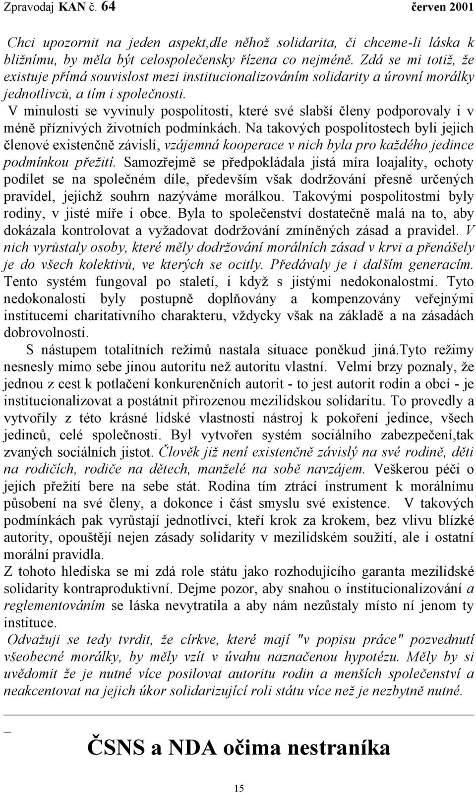 V minulosti se vyvinuly pospolitosti, které své slabší členy podporovaly i v méně příznivých životních podmínkách.