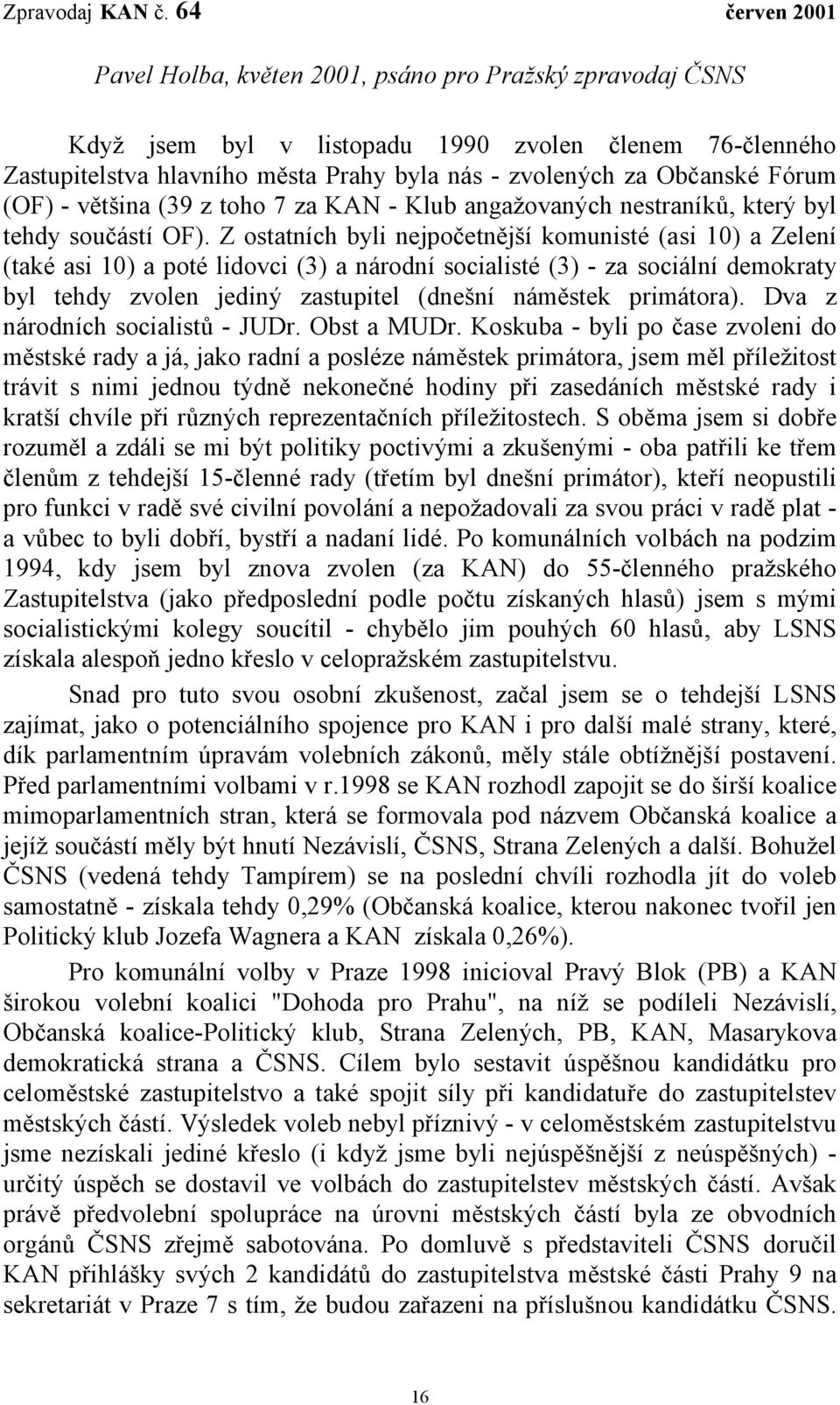 Z ostatních byli nejpočetnější komunisté (asi 10) a Zelení (také asi 10) a poté lidovci (3) a národní socialisté (3) - za sociální demokraty byl tehdy zvolen jediný zastupitel (dnešní náměstek