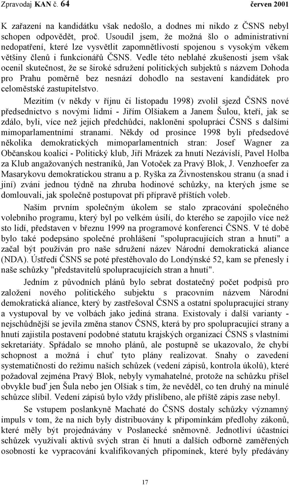 Vedle této neblahé zkušenosti jsem však ocenil skutečnost, že se široké sdružení politických subjektů s názvem Dohoda pro Prahu poměrně bez nesnází dohodlo na sestavení kandidátek pro celoměstské