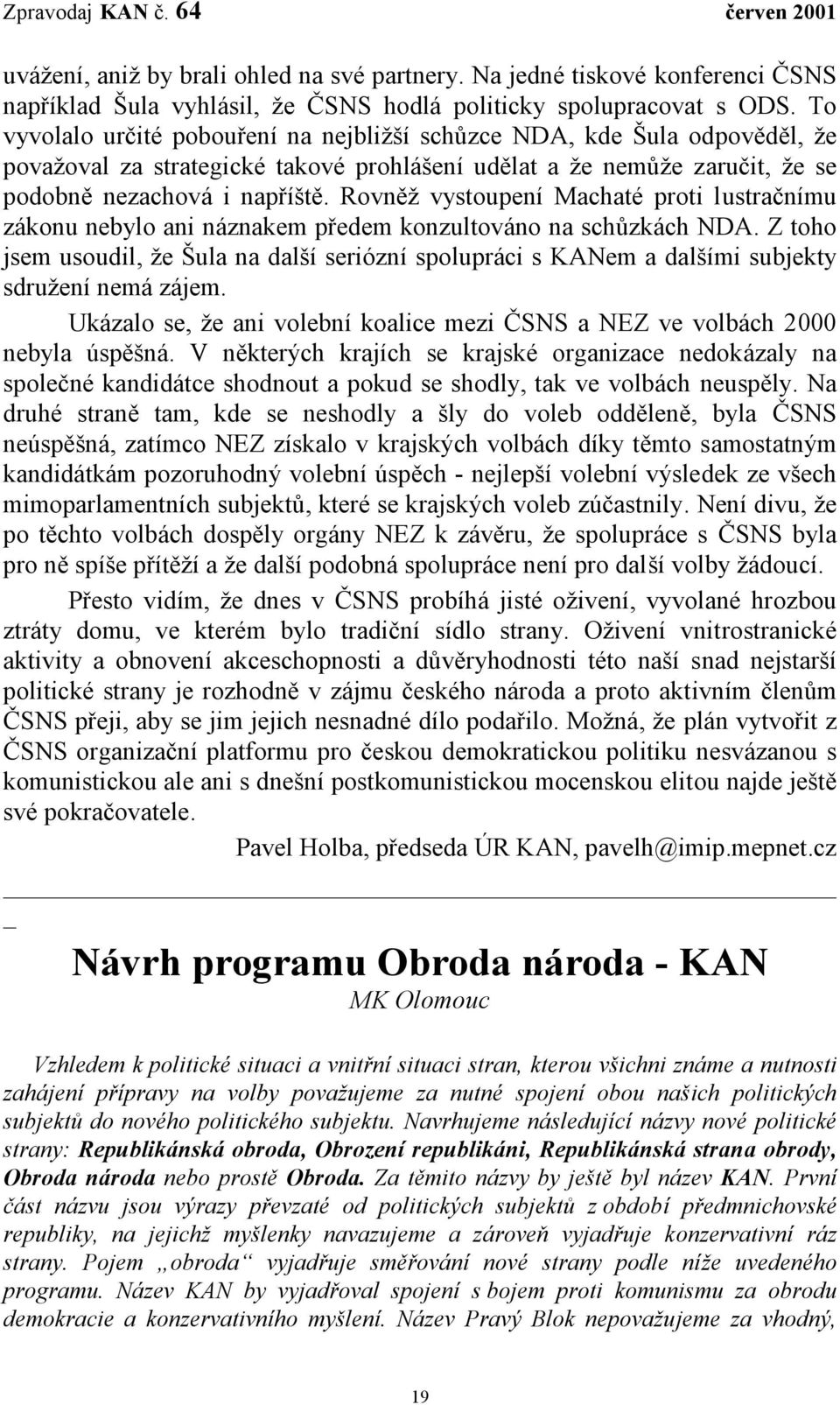 Rovněž vystoupení Machaté proti lustračnímu zákonu nebylo ani náznakem předem konzultováno na schůzkách NDA.