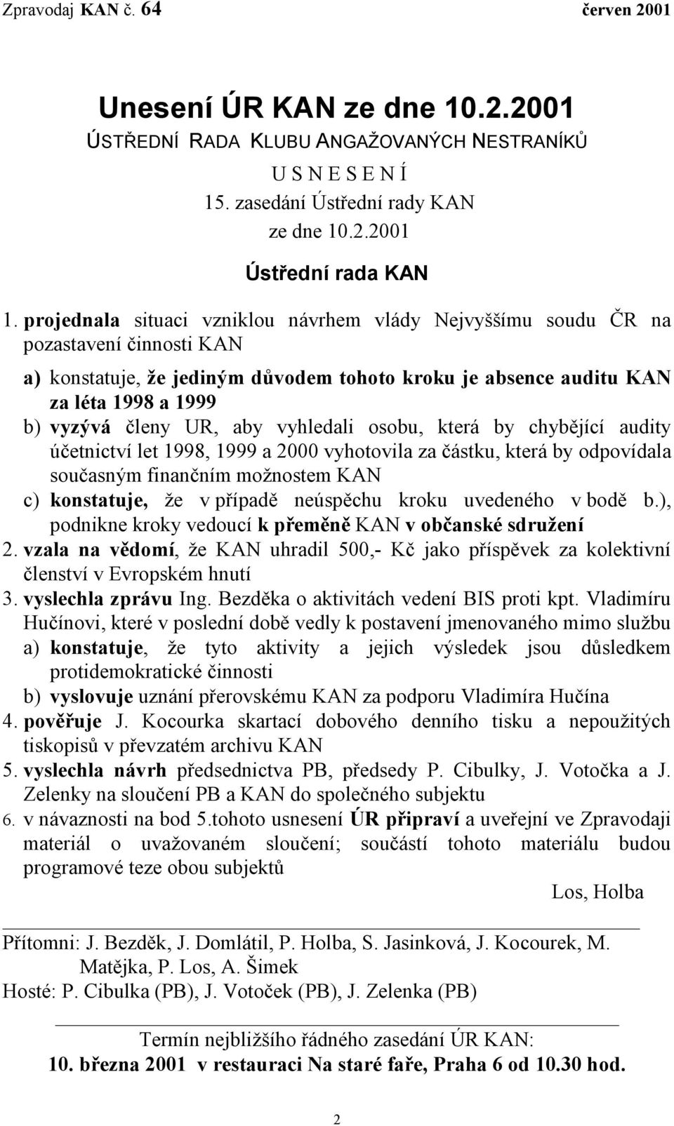 aby vyhledali osobu, která by chybějící audity účetnictví let 1998, 1999 a 2000 vyhotovila za částku, která by odpovídala současným finančním možnostem KAN c) konstatuje, že v případě neúspěchu kroku