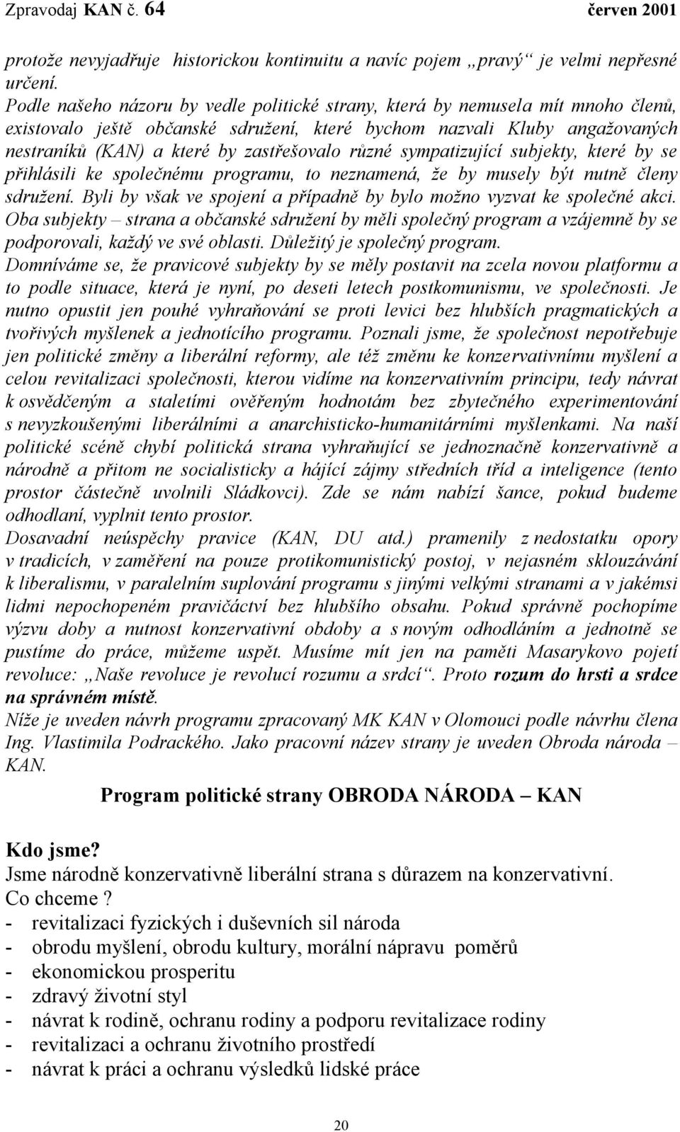 různé sympatizující subjekty, které by se přihlásili ke společnému programu, to neznamená, že by musely být nutně členy sdružení.